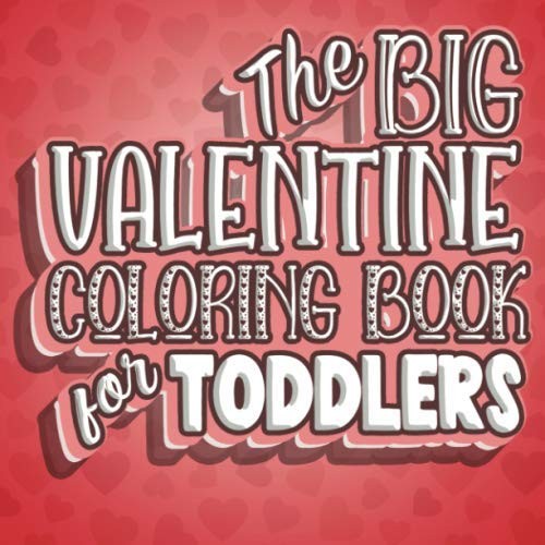 The Big Valentine Coloring Book For Toddlers: Valentines Day Color Book for Todd