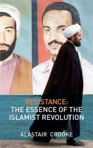 Resistance : The Essence of the Islamist Revolution, Paperback by Crooke, Ala...
