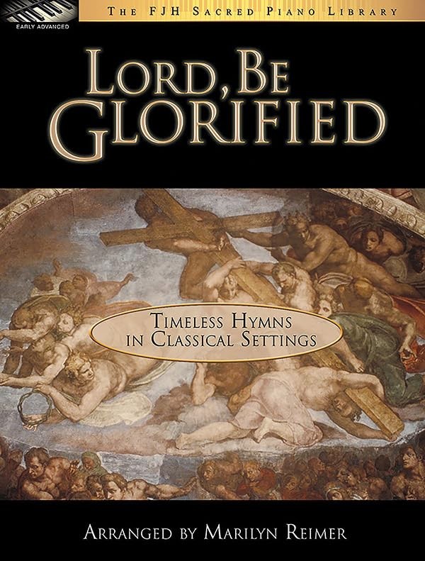Lord, Be Glorified: Timeless Hymns in Classical Settings (The FJH Sacred Piano L