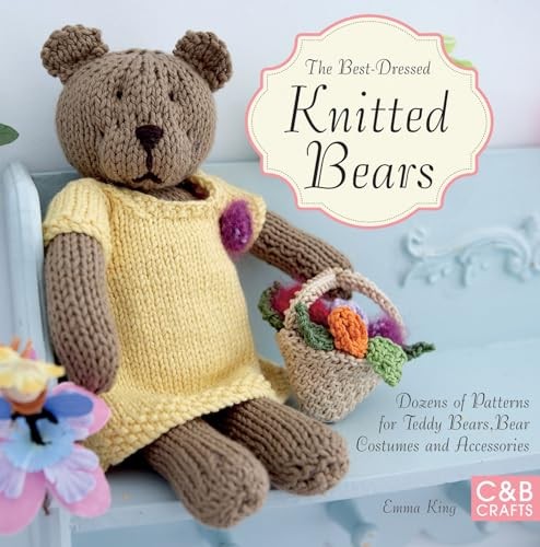 The Best-Dressed Knitted Bears: Dozens of Patterns for Teddy Bea... by Emma King