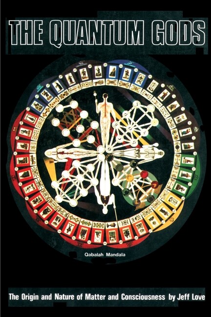 The Quantum Gods: The Origin And Nature Of Matter And Consciousness