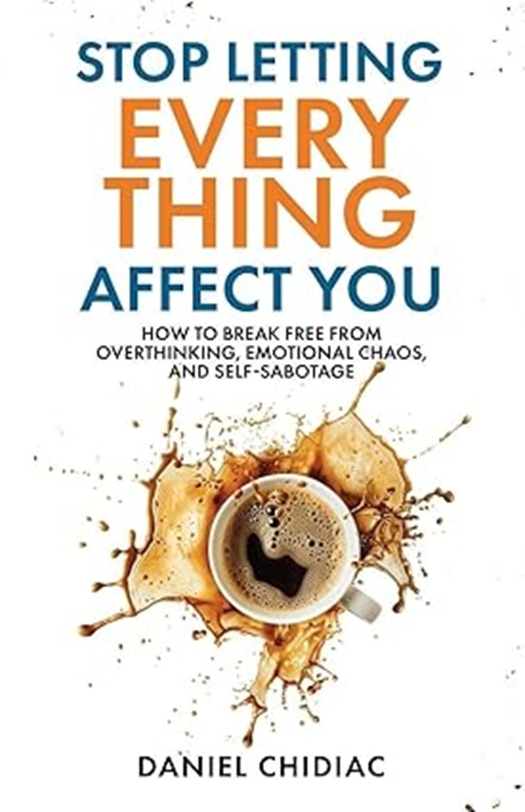 Stop Letting Everything Affect You: How to break free from overthinking, emotion