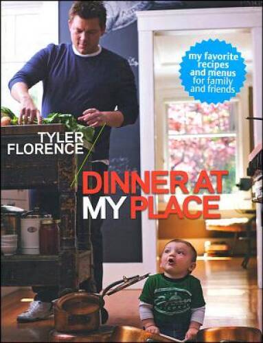 Tyler Florence: Dinner at My Place - Paperback By Florence, Tyler - VERY GOOD