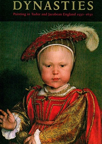 Dynasties: Painting in Tudor and Jacobean England, 1530-1630 Paperback Book The