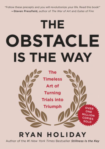 The Obstacle Is the Way: The Timeless Art of Turning Trials into Triumph - GOOD