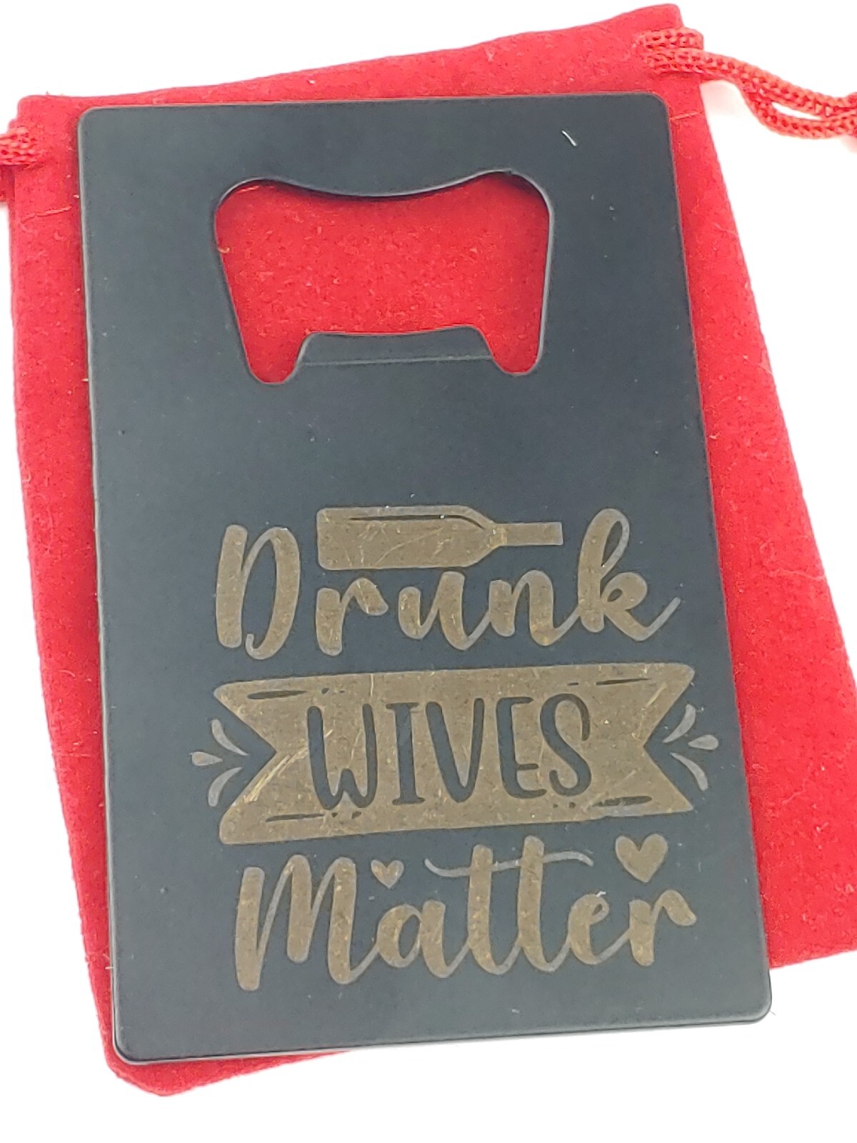 Black Bottle Opener "DRUNK WIVES MATTER" w/ N52 Neodymium Rare Earth Magnet
