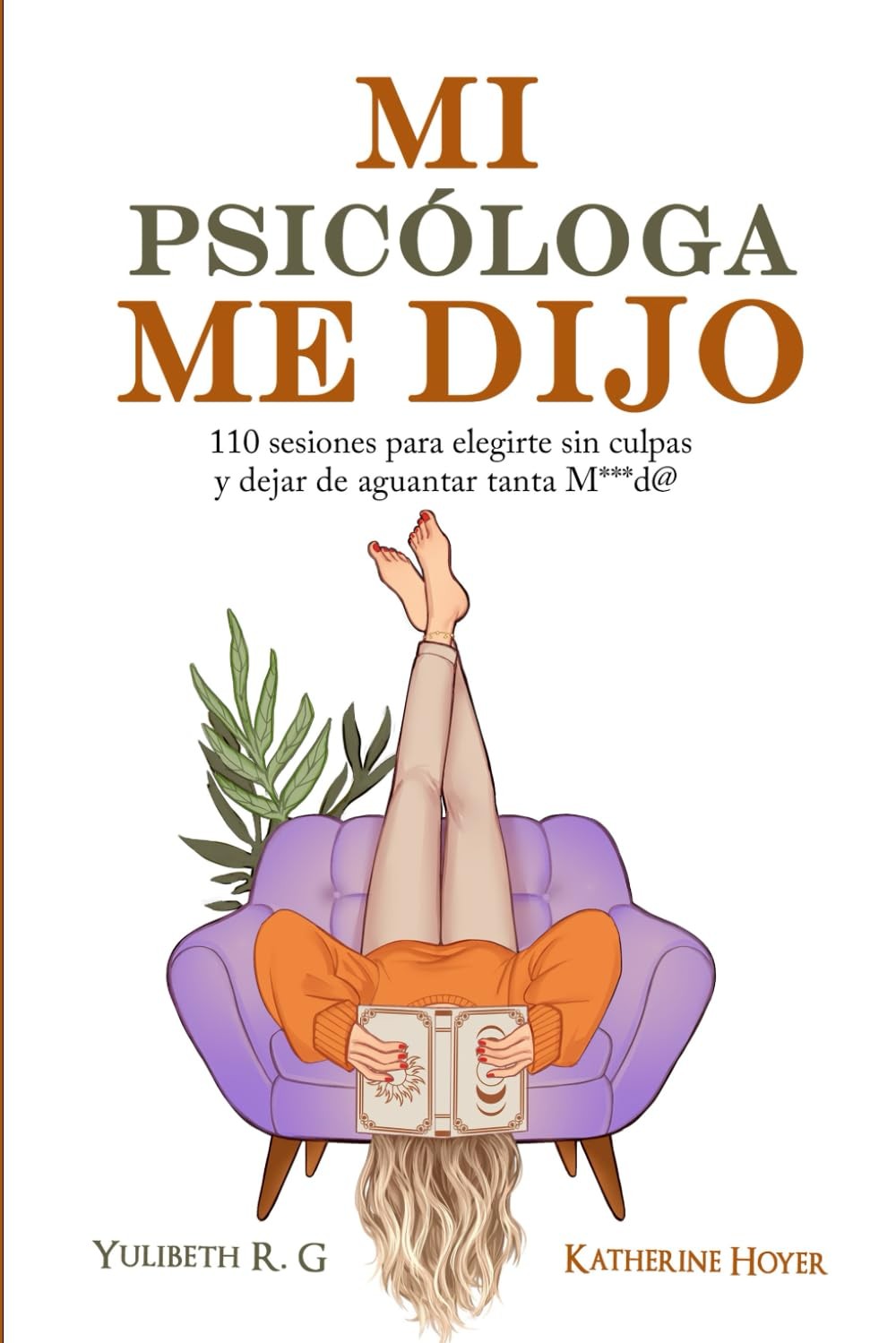 MI PSICÓLOGA ME DIJO: 110 sesiones para elegirte sin culpas y dejar de...