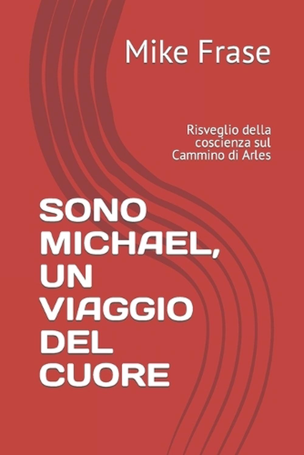 Sono Michael, Un Viaggio del Cuore: Risveglio della coscienza sul Cammino di Arl