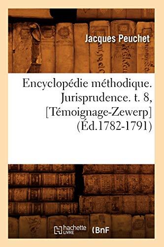 Encyclopedie methodique. Jurisprudence. t. 8, [Temoignage-Zewerp] (Ed.1782-17-,