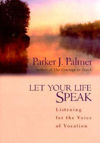 Let Your Life Speak: Listening for the Voice of Vocation - Hardcover - VERY GOOD