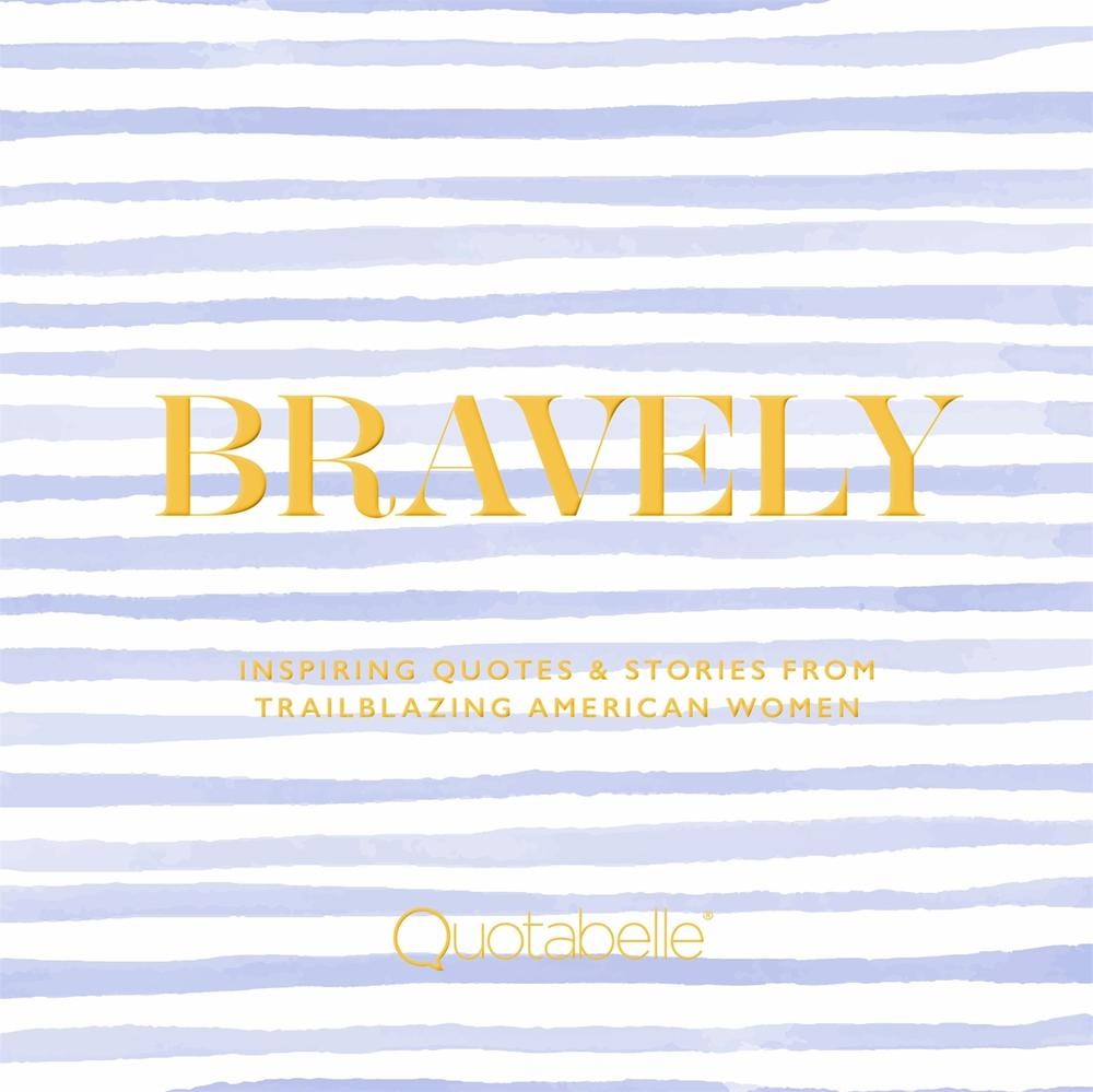 Bravely: Inspiring Quotes & Stories from Trailblazing American Women by Alicia W
