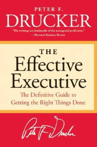 The Effective Executive: The Definitive Guide to Getting the Right Things - GOOD