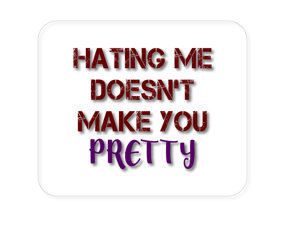 CUSTOM Mouse Pad 1/4 - Hating Me Doesn't Make You Pretty