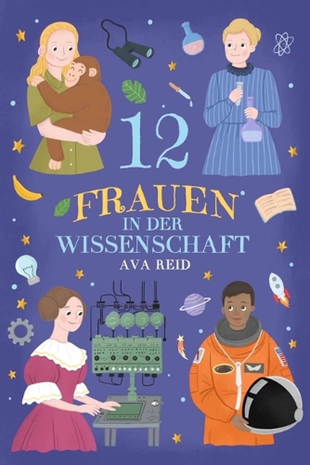 12 Frauen in der Wissenschaft: Inspirierende Lebensgeschichten von Pionierinnen,