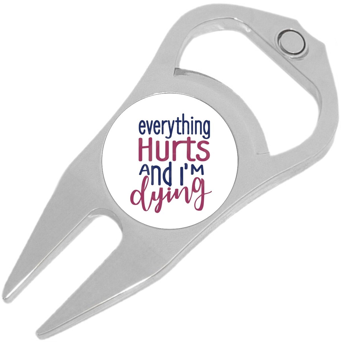 Everything Hurts and I'm Dying Golf Ball Marker Divot Repair Tool Bottle Opener