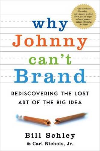 Why Johnny Cant Brand: Rediscovering the Lost Art of the Big Idea - VERY GOOD