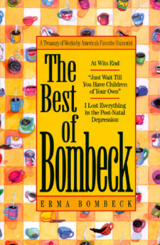 The Best of Bombeck: At Wit's End, Just Wait Until You Have Children of Y - GOOD