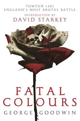 Fatal Colours: Towton, 1461 - England's Most Brut... by Goodwin, George Hardback