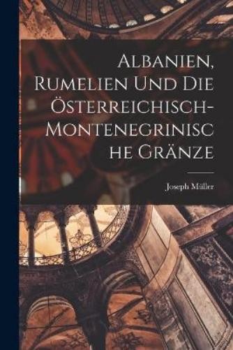 Joseph Müller Albanien, Rumelien und die österreichisch- (Paperback) (UK IMPORT)