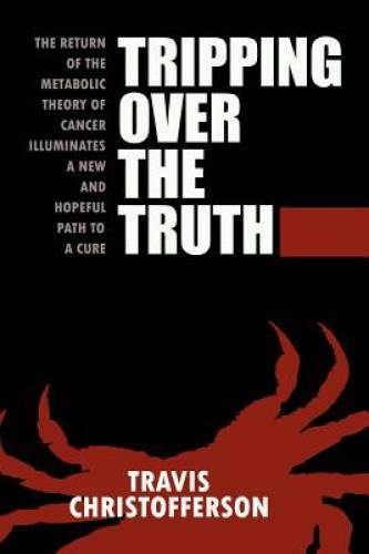 Tripping over the Truth The Metabolic Theory of Cancer - Paperback - GOOD