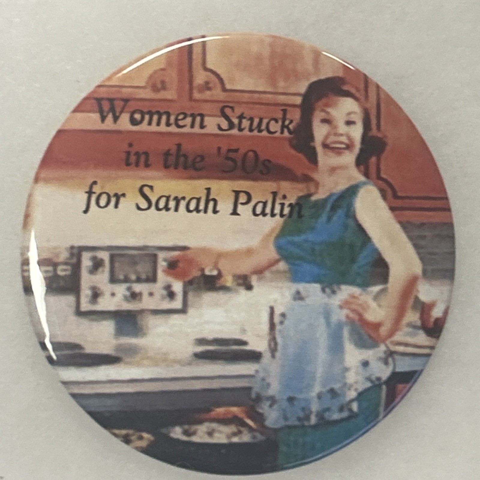 Women Stuck in the 50’s for Sarah Palin  3” pinback button pin