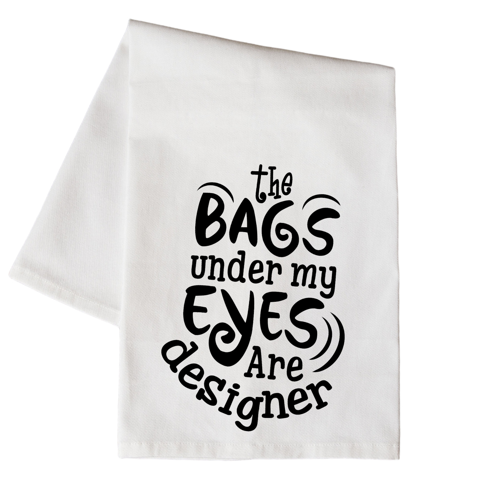 The Bags Under My Eyes Are Designer Floursack Towel