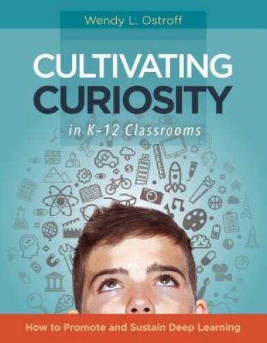 Cultivating Curiosity in K-12 Classrooms: How to Promote and Sustain Deep - GOOD