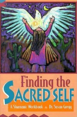 Finding the Sacred Self: A Shamanic Workbook - Paperback By Gregg, Susan - GOOD