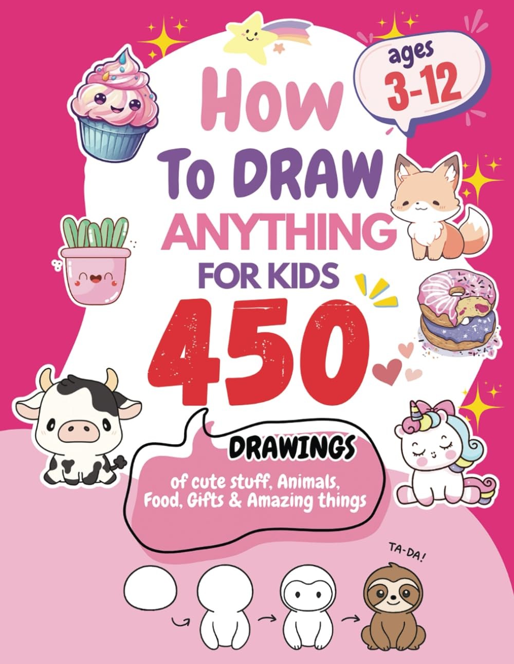 How To Draw Everything: 450 Drawings of Cute Stuff, Kuwaii Animals, Food, Gifts,