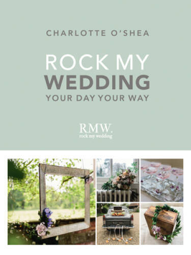 Rock My Wedding: Your Day Your Way - Hardcover By O'Shea, Charlotte - VERY GOOD