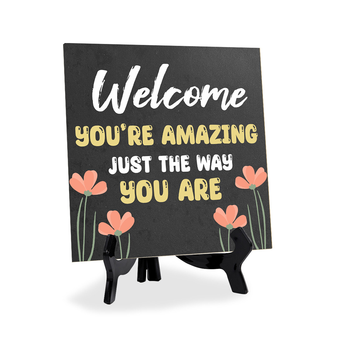 Welcome You're Amazing Just The Way You Are 5"x 5" Square Table Sign With Easel