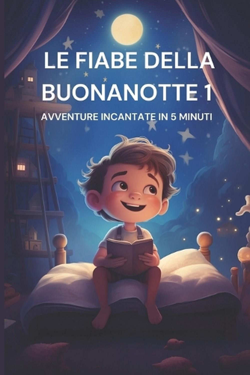 Le Fiabe Della Buonanotte 1: Avventure Incantate in 5 Minuti by Alice Dolcefavo