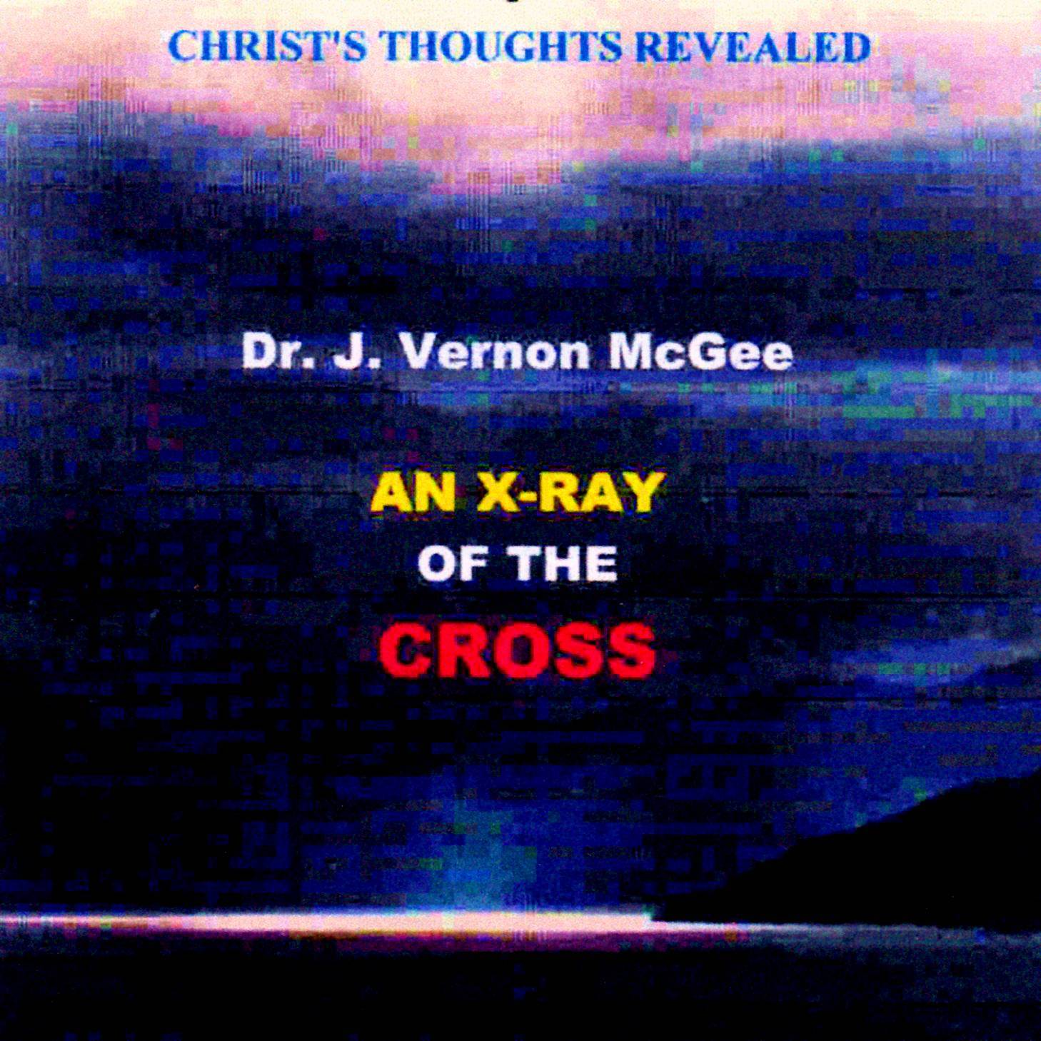 J. Vernon McGee - X-RAY OF THE CROSS - Christ's Thoughts Revealed - CD