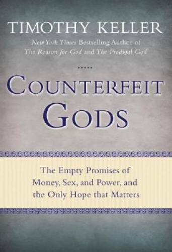 Counterfeit Gods: The Empty Promises of Money, Sex, and Power, and the On - GOOD