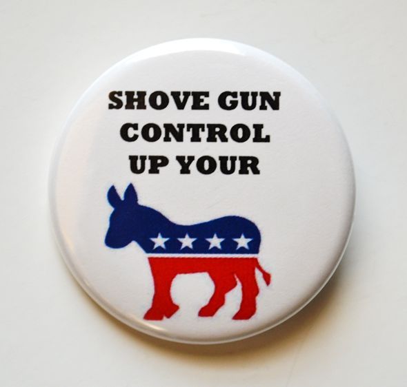 Shove Gun Control Up Your @ss Pinback Button - 1.5"