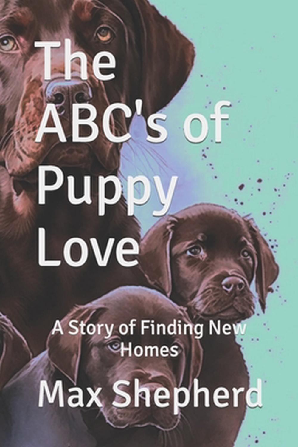 The ABC's of Puppy Love: A Story of Finding New Homes by Max Shepherd Paperback