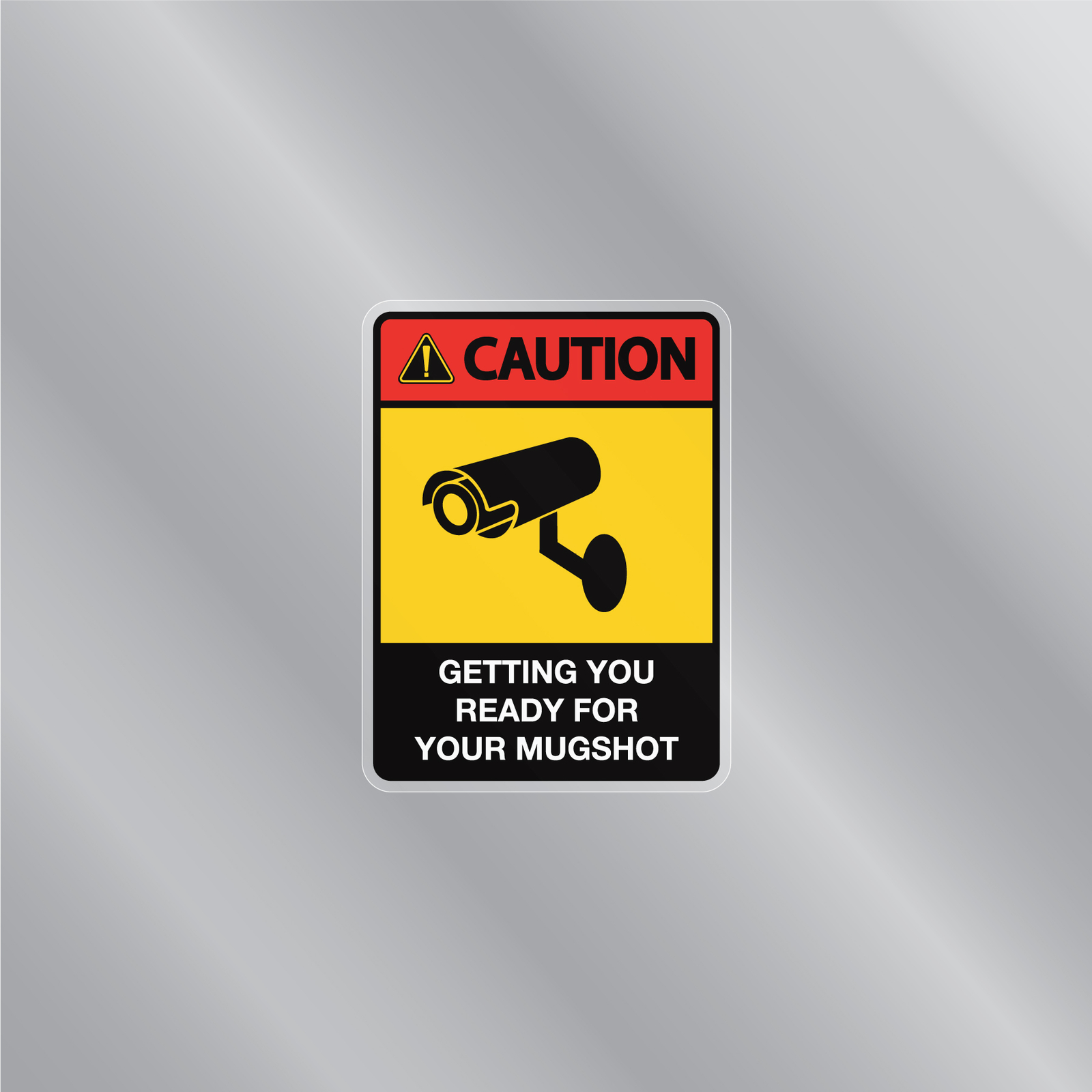 Caution Sign: Getting You Ready For Your Mugshot Security Front Static Cling