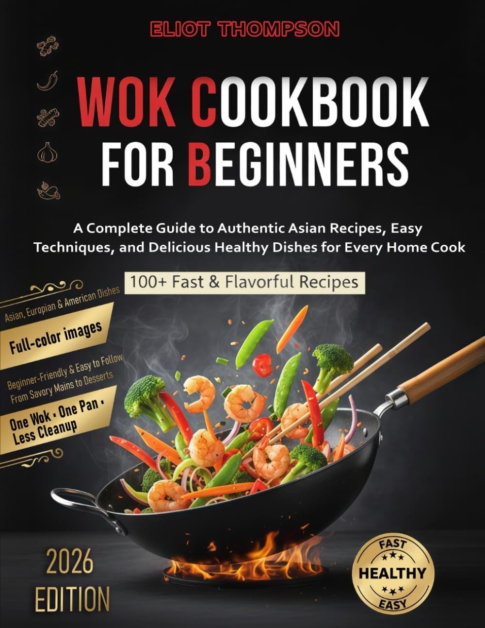 Wok Cookbook for Beginners: A Complete Guide to Authentic Asian Recipes, Easy Te