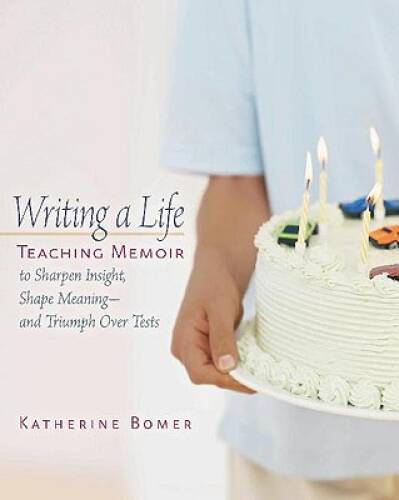 Writing a Life: Teaching Memoir to Sharpen Insight, Shape Meaning--and Tr - GOOD