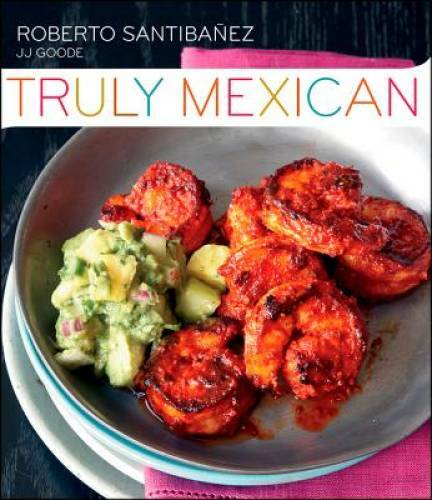 Truly Mexican: Essential Recipes and Techniques for Authentic Mexican  - GOOD