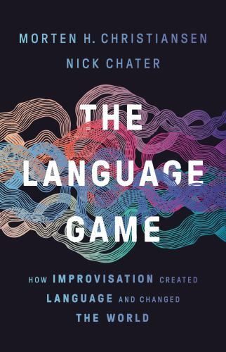 The Language Game: How Improvisation Created Language and Changed the World by
