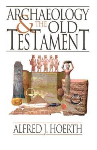 Archaeology and the Old Testament - Hardcover By Hoerth, Alfred - GOOD