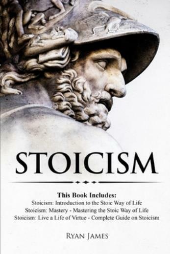 Stoicism: 3 Books In One - Stoicism: Introduction To The Stoic Way Of Life,...