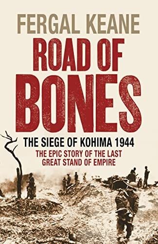 Road of Bones: The Siege of Kohima 1944 – The Epic ... by Keane, Fergal Hardback