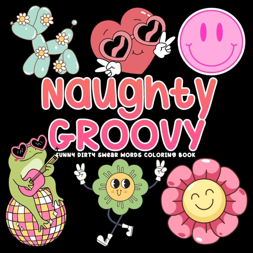 Naughty Groovy, Funny Dirty Swear Words Coloring Book For Women: Sassy Sarcastic