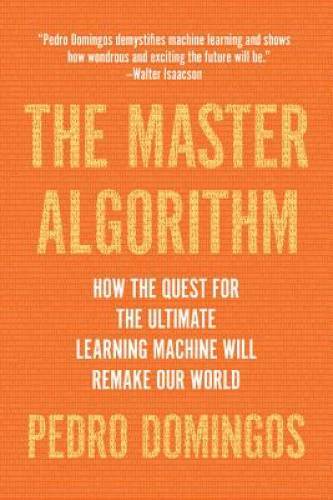 The Master Algorithm: How the Quest for the Ultimate Learning Machine Wil - GOOD
