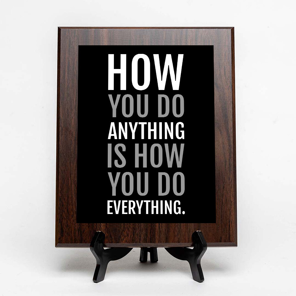 How You Do Anything Is How You Do Everything. Decorative Wall Plaque