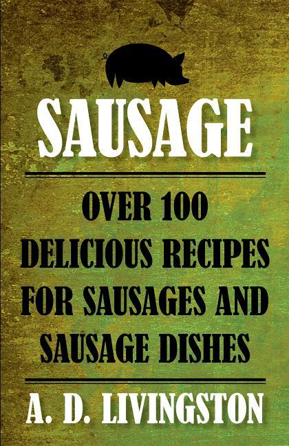 Sausage Book by A. D. Livingston~Choosing equipment~Pork-Deer-Chicken-Beef~NEW