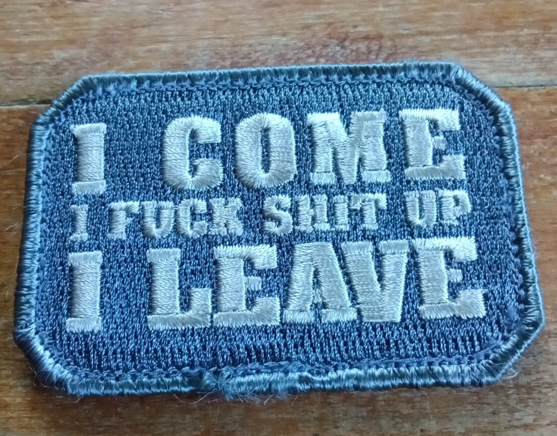 I Come F Up I Leave Tactical Humor Combat MORALE Military Patch ACU