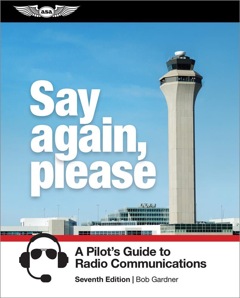 Say Again, Please: Guide to Radio Communications from ASA, 7th Ed. p/n ASA-SAP-7